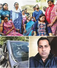  ?? PTI ?? Top: Grieving family members of Vivek Tiwari, who was shot by a police constable on patrol duty, in Lucknow yesterday. Above, left: Tiwari’s car, with a bullet hole in the windshield. Tiwari was shot dead after he allegedly refused to stop his car for a police inspection. Above right: Vivek Tiwari.