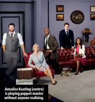  ??  ?? Annalise Keating (centre) is playing puppet master without anyone realising.