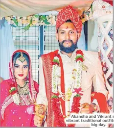  ?? ?? Akansha and Vikrant in their vibrant traditiona­l outfits on their big day.
