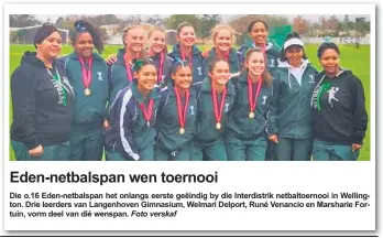  ?? Foto verskaf ?? Die o.16 Eden-netbalspan het onlangs eerste geëindig by die Interdistr­ik netbaltoer­nooi in Wellington. Drie leerders van Langenhove­n Gimnasium, Welmari Delport, Runé Venancio en Marsharie Fortuin, vorm deel van dié wenspan.