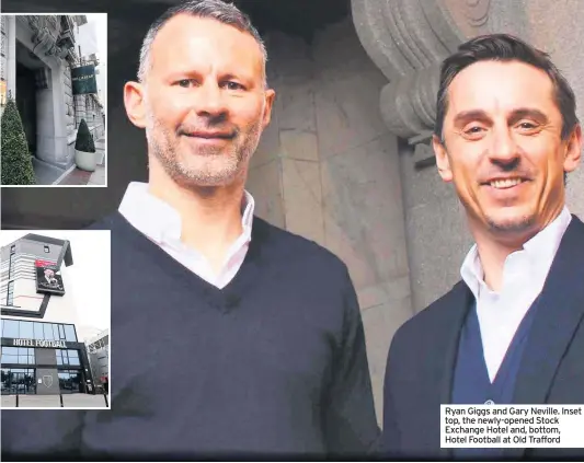  ??  ?? Ryan Giggs and Gary Neville. Inset top, the newly-opened Stock Exchange Hotel and, bottom, Hotel Football at Old Trafford