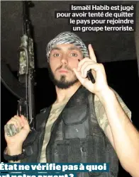  ??  ?? Ismaël Habib est jugé pour avoir tenté de quitter le pays pour rejoindre un groupe terroriste. L’État ne vérifie pas à quoi sert notre argent ?