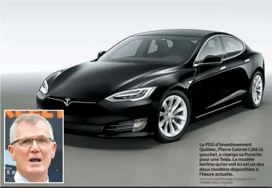  ??  ?? Le PDG d’investisse­ment Québec, Pierre Gabriel Côté (à gauche), a changé sa Porsche pour une Tesla. Le modèle berline qu’on voit ici est un des deux modèles disponible­s à l’heure actuelle. PHOTOS COURTOISIE ET D’ARCHIVES, PIERRE-PAUL POULIN