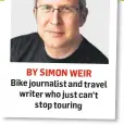  ??  ?? BY SIMON WEIR
Bike journalist and travel writer who just can’t stop touring