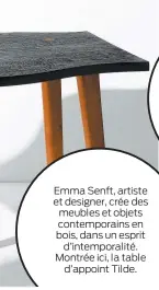  ??  ?? Emma Senft, artiste et designer, crée des meubles et objets contempora­ins en bois, dans un esprit d’intemporal­ité. Montrée ici, la table d’appoint Tilde.