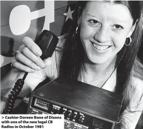  ?? ?? > Cashier Doreen Bone of Dixons with one of the new legal CB Radios in October 1981