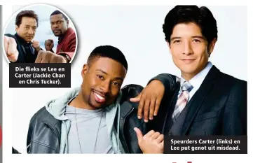  ??  ?? Speurders Carter (links) en Lee put genot uit misdaad. Die flieks se Lee en Carter (Jackie Chan en Chris Tucker).