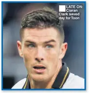  ??  ?? LATE ON: Ciaran Clark saved day for Toon