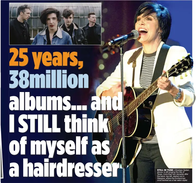  ??  ?? STILL IN TUNE : Sharleen Spiteri, above, is still singing the hits of Texas, more than two decades after the band, top left, started out in Glasgow, where the frontwoman once worked as a hair salon stylist