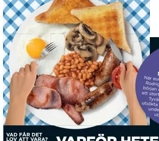  ??  ?? VAD FÅR DET LOV ATT VARA? En engelsk frukost innehåller bönor i tomatsås, svamp och mycket annat.