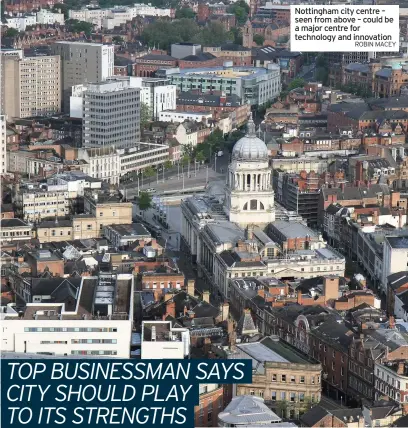  ?? ROBIN MACEY ?? Nottingham city centre – seen from above – could be a major centre for technology and innovation