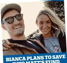  ?? ?? SAVE BIANCA PLANS TO INTO MATT’S FUND