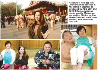  ??  ?? Clockwise, from top left: Anchor Korina Sanchez in the Rated K segment coproduced by ABS-CBN and NHK; Filipino-Japanese sumo wrestler Masunoyama and his Filipino mother Maria Christine; and Korina (center) with the mother and son.