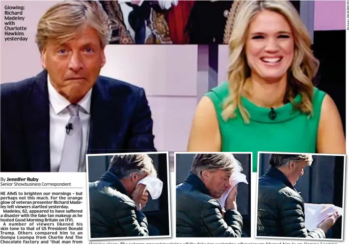  ??  ?? Glowing: Richard Madeley with Charlotte Hawkins yesterday
Coming clean: The veteran presenter wiping off the fake tan yesterday after viewers likened him to an Oompa Loompa