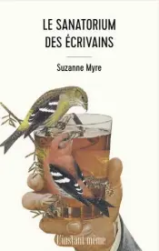  ?? ?? LE SANATORIUM DES ÉCRIVAINS Suzanne Myre L’Instant même 254 pages 2022