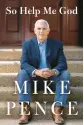  ?? ?? ‘So Help Me God’ By Mike Pence; Simon & Schuster. 542 pages. $35.