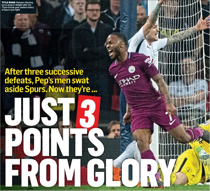  ??  ?? TITLE ROAR: Raheem Sterling turns away in delight after his 72nd-minute goal sealed victory at Spurs last night