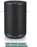  ??  ?? ‘WK7 ThinQ’ speaker with Google Assistant, $299, LG, lg.com/au.