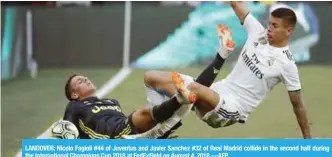  ??  ?? LANDOVER: Nicolo Fagioli #44 of Juventus and Javier Sanchez #32 of Real Madrid collide in the second half during the Internatio­nal Champions Cup 2018 at FedExField on August 4, 2018.—AFP