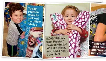  ??  ?? 5,000 “Pillows from Preston” have comforted kids like Miela, who had a heart transplant Today Preston loves to pick out the pillow fabrics