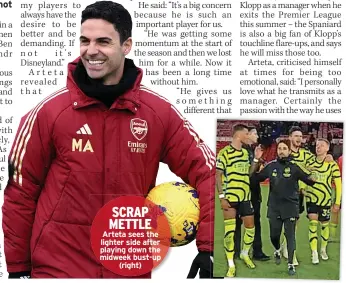  ?? ?? SCRAP METTLE Arteta sees the lighter side after playing down the midweek bust-up
(right)