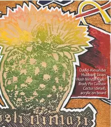  ??  ?? David-Alexander Hubbard Sloan: Hosh Nímazí Níjaa’í Brady Pin Cushion Cactus (detail), acrylic on board