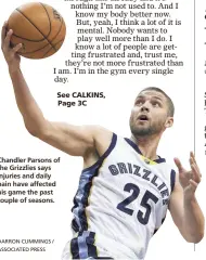  ?? DARRON CUMMINGS / ASSOCIATED PRESS ?? Chandler Parsons of the Grizzlies says injuries and daily pain have affected his game the past couple of seasons.