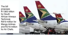  ??  ?? The bill proposes
R1.663 billion for South
African Airways Technical,
R819 million for Mango Airlines and R218 million for Air Chefs.