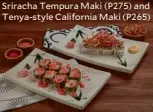  ??  ?? Sriracha Tempura Maki (P275) and Tenya-style California Maki (P265)