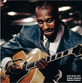  ??  ?? Grant Green, here playing a gorgeous Epiphone Emperor