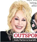  ??  ?? Dolly Parton & Scarlett Johansson OUTSPOKEN