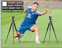  ??  ?? HANDY MAN: Eden Hazard does speed test in training yesterday