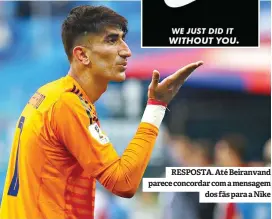  ??  ?? RESPOSTA. Até Beiranvand parece concordar com a mensagem dos fãs para a Nike