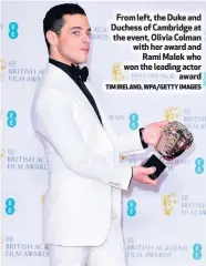  ?? TIM IRELAND, WPA/GETTY IMAGES ?? From left, the Duke and Duchess of Cambridge at the event, Olivia Colman with her award andRami Malek who won the leading actoraward