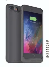  ?? MOPHIE ?? Mophie’s Juice Park Air is a battery case that also works with wireless charging.