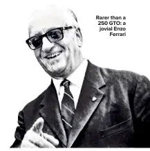  ??  ?? Rarer than a 250 GTO: a jovial Enzo Ferrari