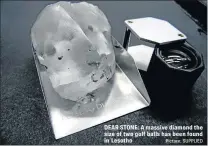  ?? Picture: SUPPLIED ?? DEAR STONE: A massive diamond the size of two golf balls has been found in Lesotho