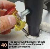  ??  ?? 40 The gap around the burner should be packed with some Kaowool to prevent air entering