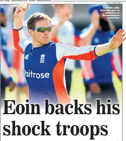 ?? Picture: MIKE HEWITT ?? TAKING AIM: Eoin Morgan at
practice in Southampto­n
yesterday