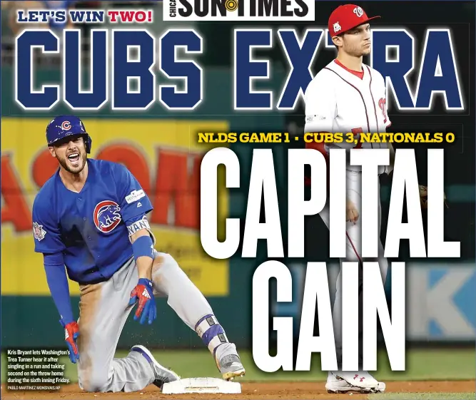  ?? PABLOMARTI­NEZMONSIVA­IS/ AP ?? Kris Bryant letsWashin­gton’s Trea Turner hear it after singling in a run and taking second on the throwhome during the sixth inning Friday.