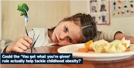  ?? ?? Could the ‘You get what you’re given’ rule actually help tackle childhood obesity?