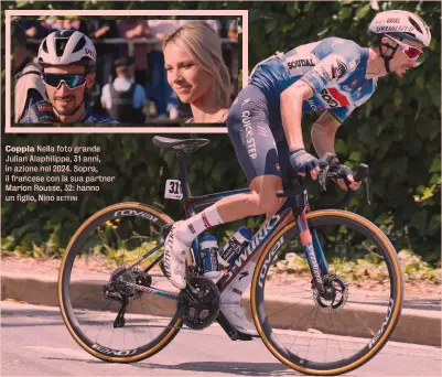  ?? BETTINI ?? Coppia Nella foto grande Julian Alaphilipp­e, 31 anni, in azione nel 2024. Sopra, il francese con la sua partner Marion Rousse, 32: hanno un figlio, Nino