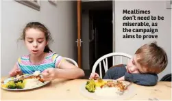  ??  ?? Mealtimes don’t need to be miserable, as the campaign aims to prove