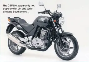  ?? ?? The CBF500, apparently not popular with gin and tonic drinking Southerner­s…