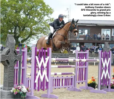  ?? ?? Chepstow Spring Internatio­nal CSI2*, David Broome Event Centre, Monmouthsh­ire
“I could take a bit more of a risk”:
Anthony Condon steers SFS Vincomte to grand prix
glory, winning by a tantalisin­gly close 0.4sec