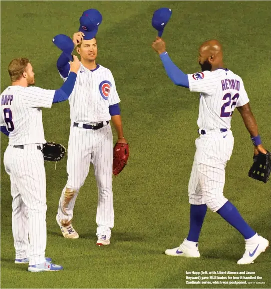  ?? GETTY IMAGES ?? Ian Happ (left, with Albert Almora and Jason Heyward) gave MLB kudos for how it handled the Cardinals series, which was postponed.
