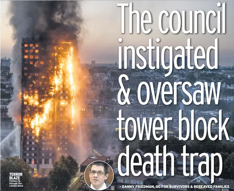  ??  ?? TERROR BLAZE Flames rip through the London block - DANNY FRIEDMAN, QC FOR SURVIVORS &amp; BEREAVED FAMILIES