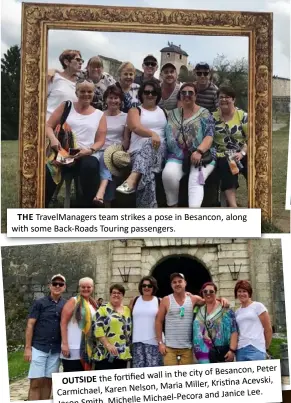  ??  ?? THE TravelMana­gers team strikes a pose in Besancon, along with some Back-Roads Touring passengers. Peter the city of Besancon, OUTSIDE the fortifiedw­allin Acevski, Maria Miller, Kristina Carmichael, Karen Nelson, Janice Lee. Michael-Pecora and Jason...