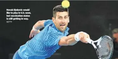  ?? GETTY ?? Novak Djokovic would like to play in U.S. soon, but vaccinatio­n status is still getting in way.