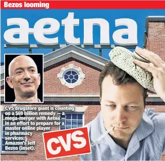  ??  ?? CVS drugstore giant is counting on a $69 billion remedy — a mega-merger with Aetna — in an effort to prepare for a master online player in pharmacy services: Amazon’s Jeff Bezos (inset).